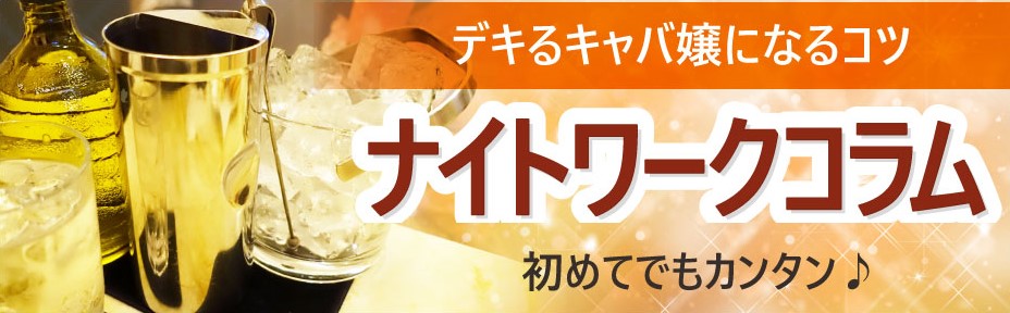 デキるキャバ嬢になるコツ キャバクラコラム 初めてでもカンタン♪